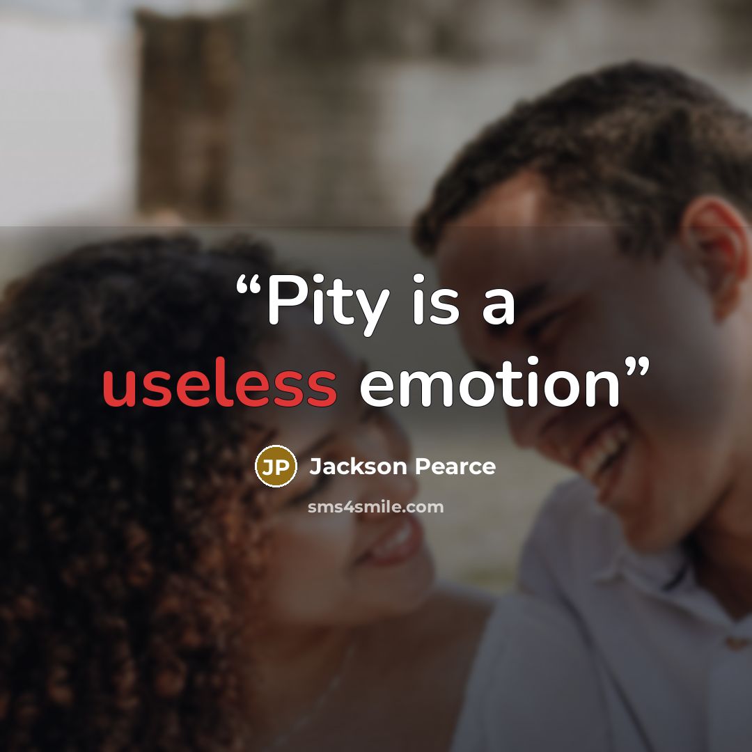 “Pity is a useless emotion” quote by Jackson Pearce