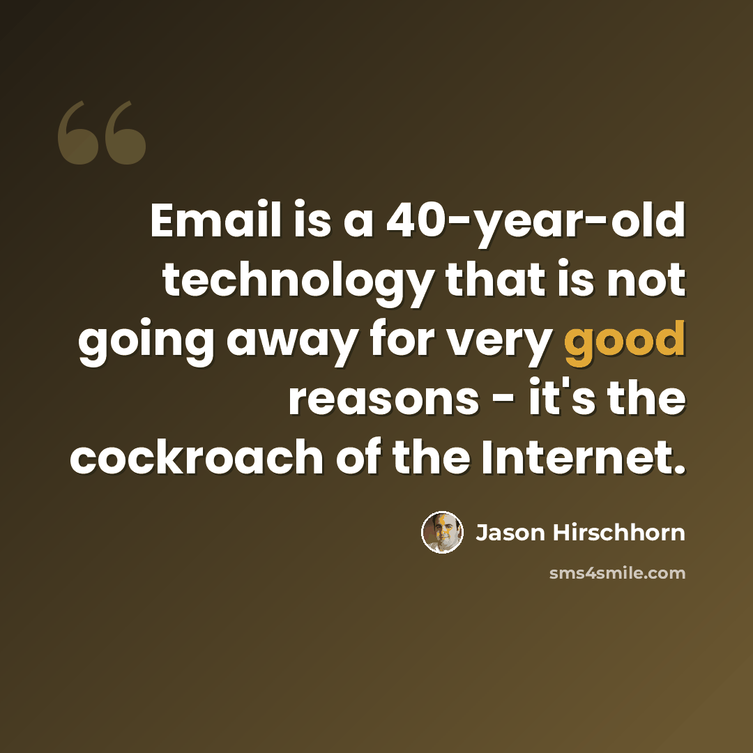 “Email is a 40-year-old technology that is not going away for very good reasons - it's the cockroach of the Internet.” quote by Jason Hirschhorn