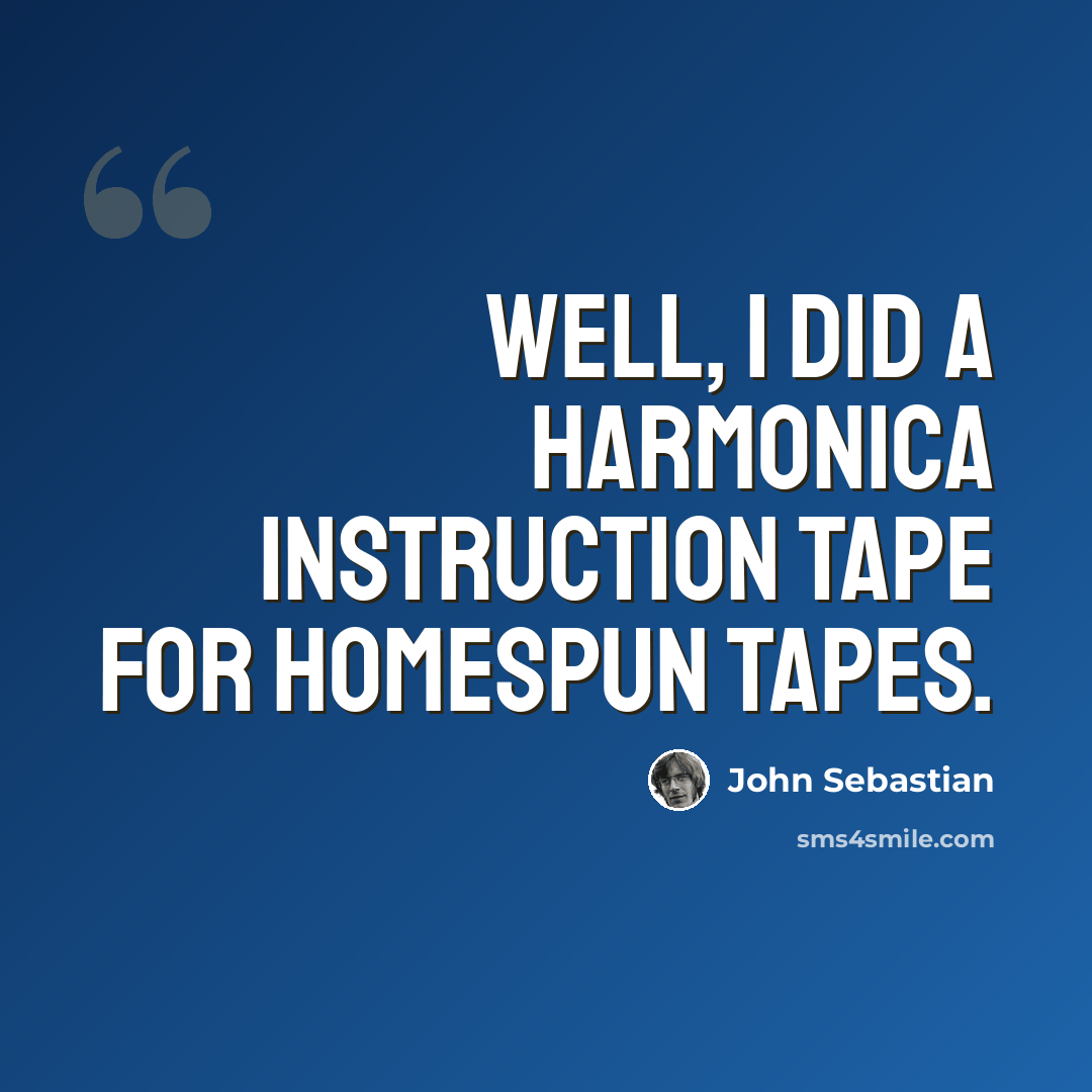 “Well, I did a harmonica instruction tape for Homespun tapes.” quote by John Sebastian
