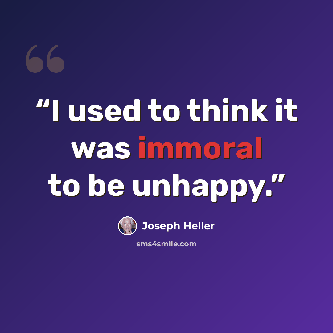 “I used to think it was immoral to be unhappy.” quote by Joseph Heller