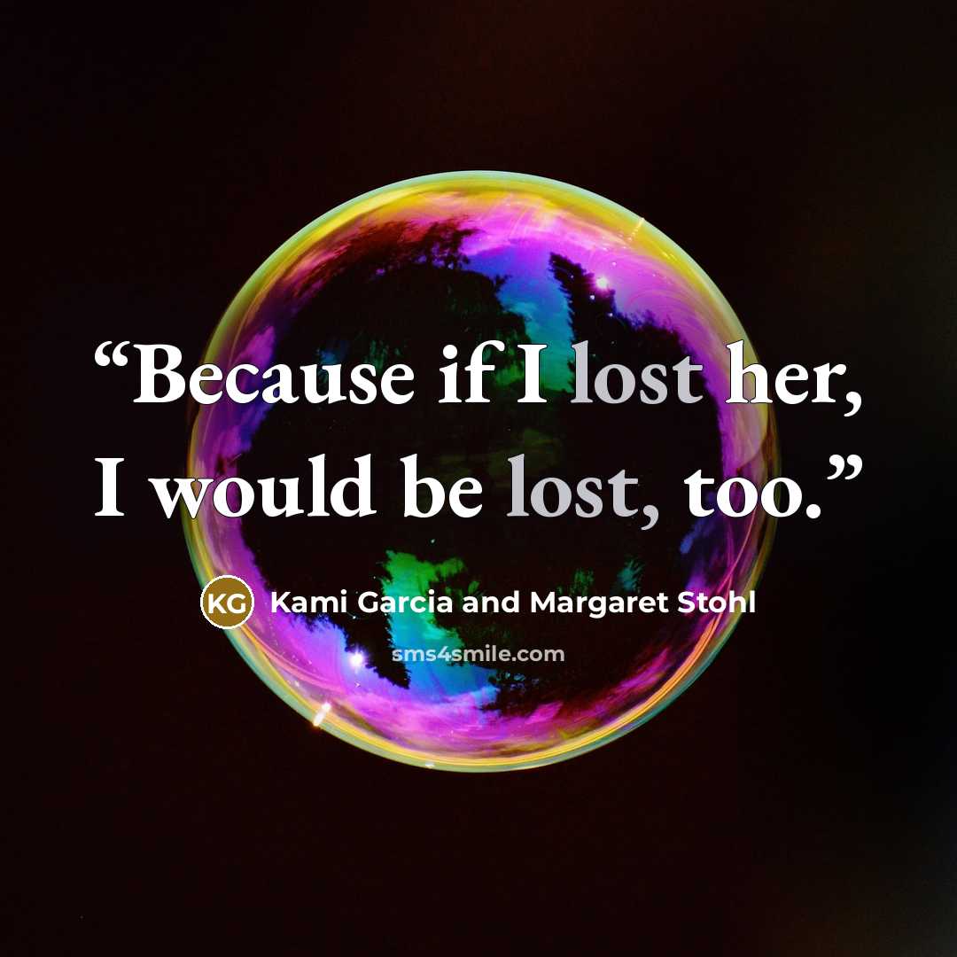 “Because if I lost her, I would be lost, too.” quote by Kami Garcia and Margaret Stohl