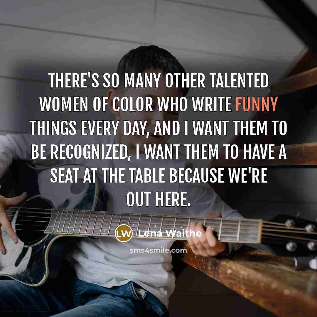 “There's so many other talented women of color who write funny things every day, and I want them to be recognized, I want them to have a seat at the table because we're out here.” quote by Lena Waithe