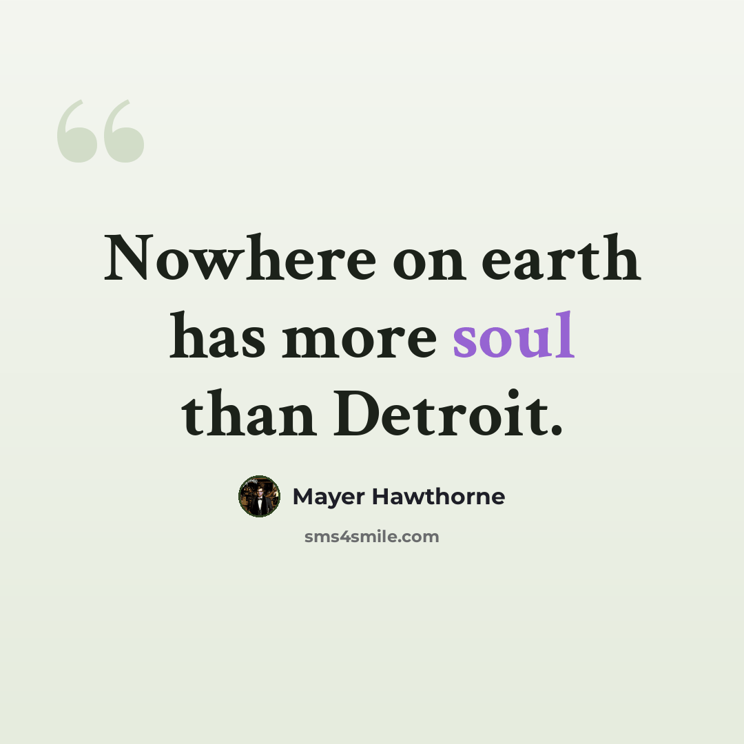 “Nowhere on earth has more soul than Detroit.” quote by Mayer Hawthorne
