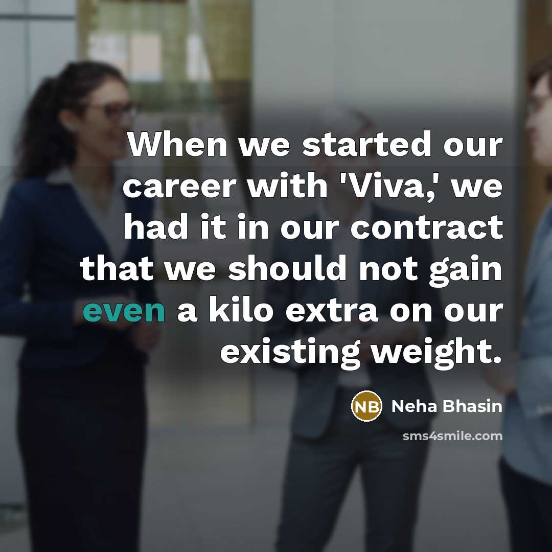 “When we started our career with 'Viva,' we had it in our contract that we should not gain even a kilo extra on our existing weight.” quote by Neha Bhasin