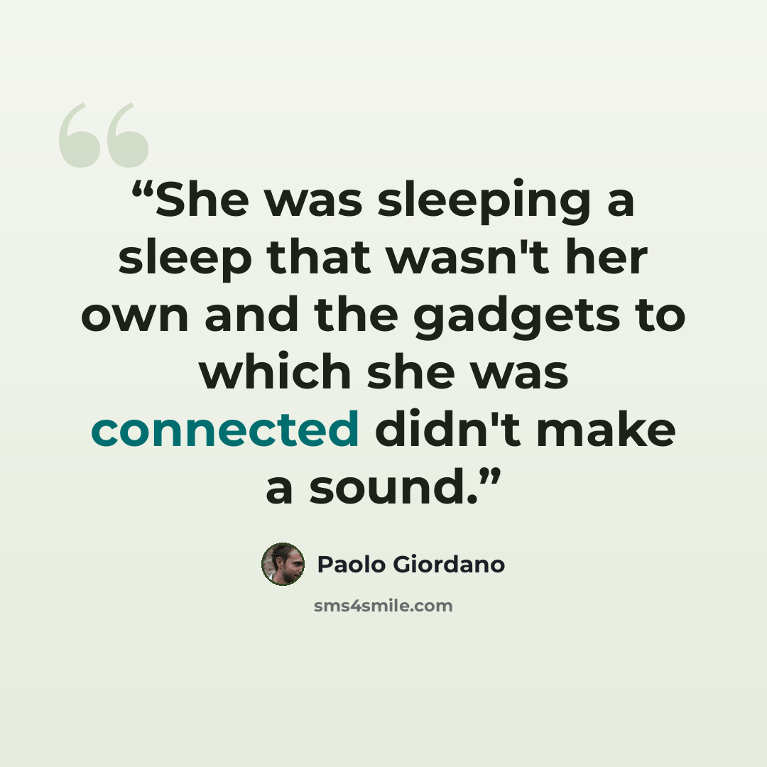 “She was sleeping a sleep that wasn't her own and the gadgets to which she was connected didn't make a sound.” quote by Paolo Giordano