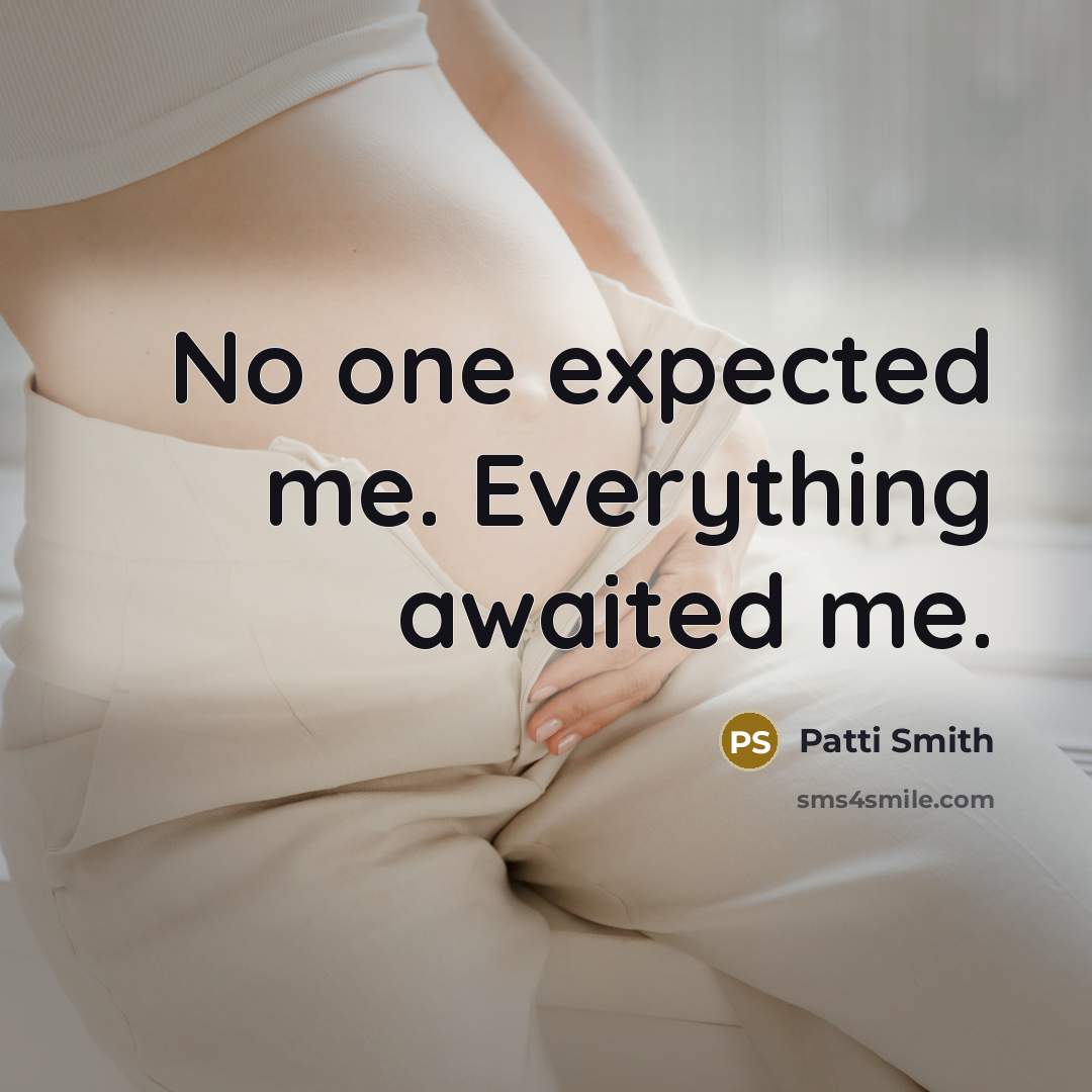 “No one expected me. Everything awaited me.” quote by Patti Smith