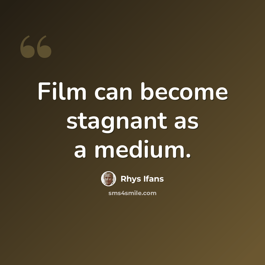 “Film can become stagnant as a medium.” quote by Rhys Ifans