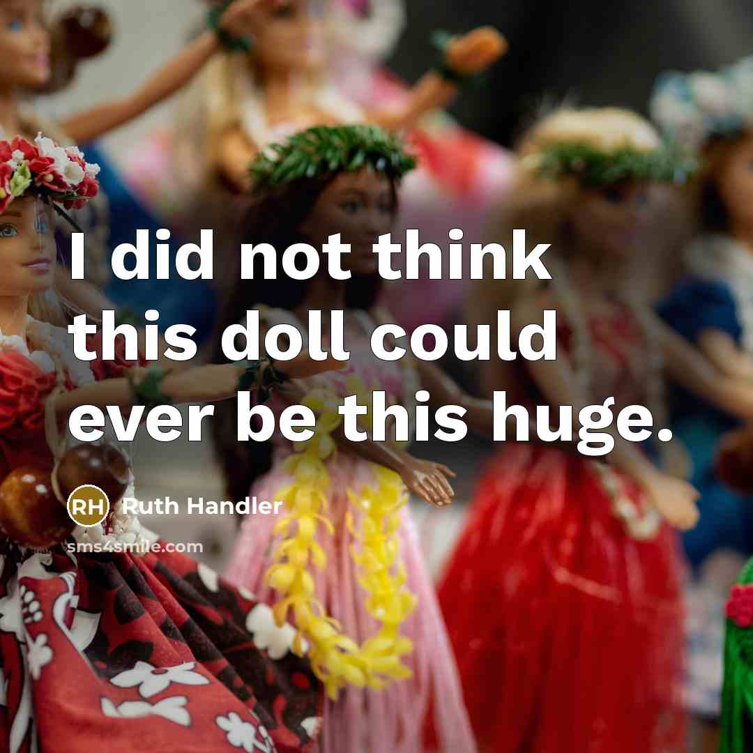 “I did not think this doll could ever be this huge.” quote by Ruth Handler