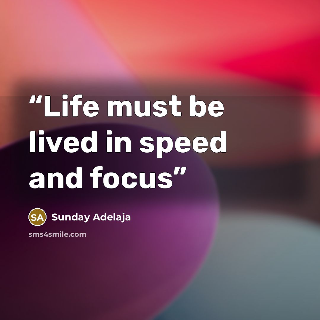 “Life must be lived in speed and focus” quote by Sunday Adelaja