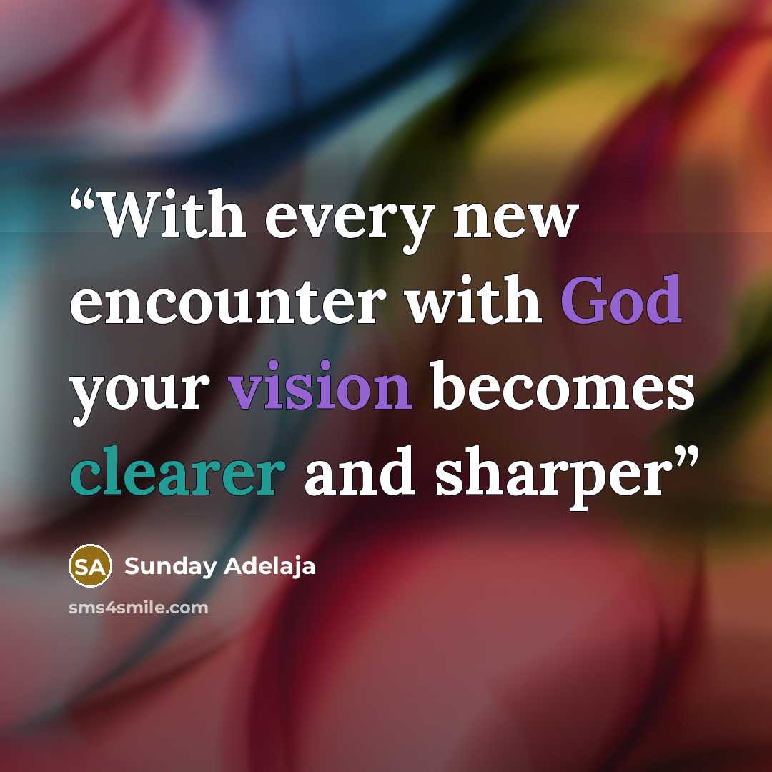 “With every new encounter with God your vision becomes clearer and sharper” quote by Sunday Adelaja