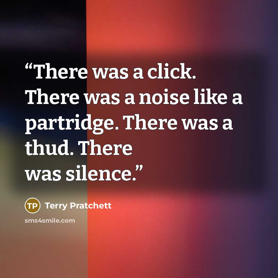 “There was a click. There was a noise like a partridge. There was a thud. There was silence.” quote by Terry Pratchett