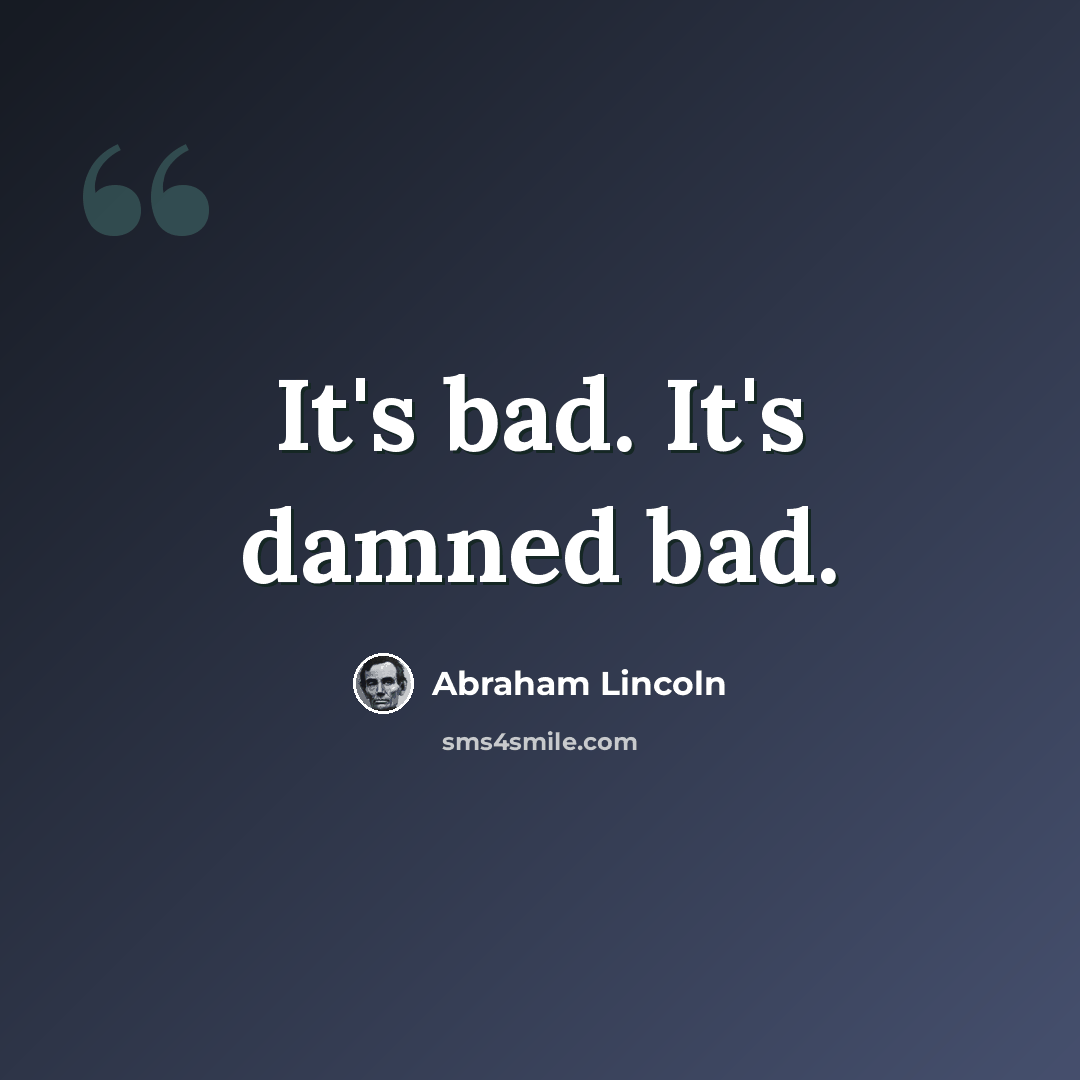 “It's bad. It's damned bad.” quote by Abraham Lincoln