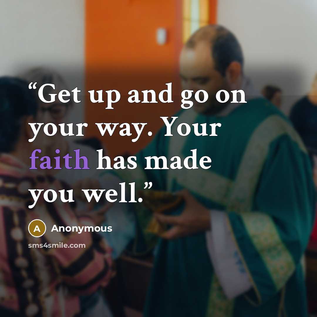 “Get up and go on your way. Your faith has made you well.” quote by Anonymous