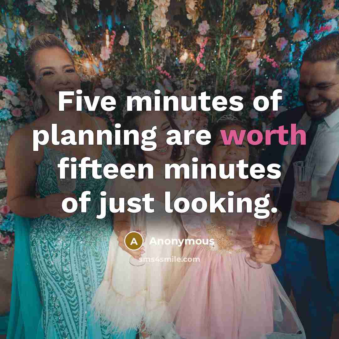 “Five minutes of planning are worth fifteen minutes of just looking.” quote by Anonymous
