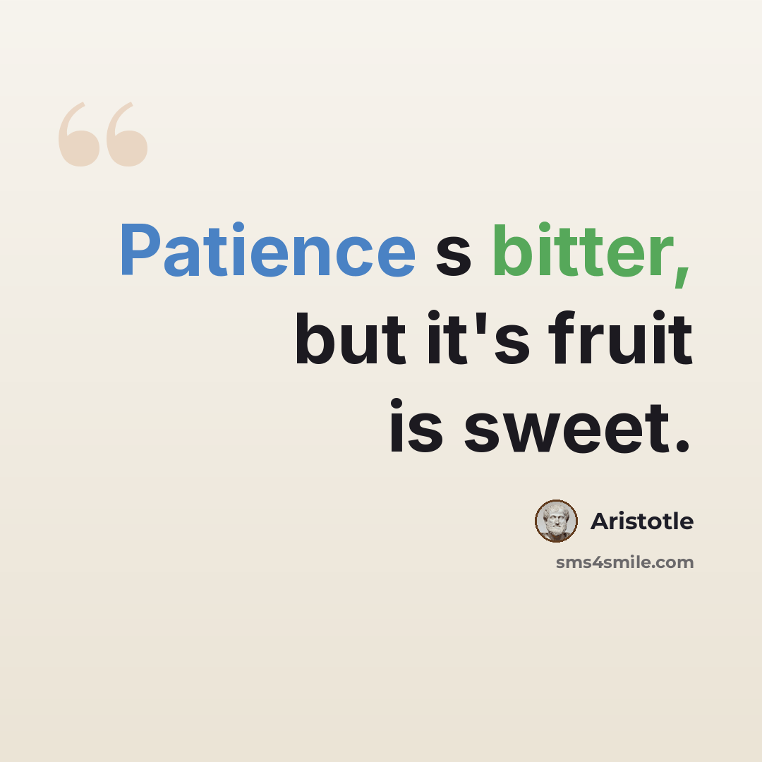“Patience s bitter, but it's fruit is sweet.” quote by Aristotle