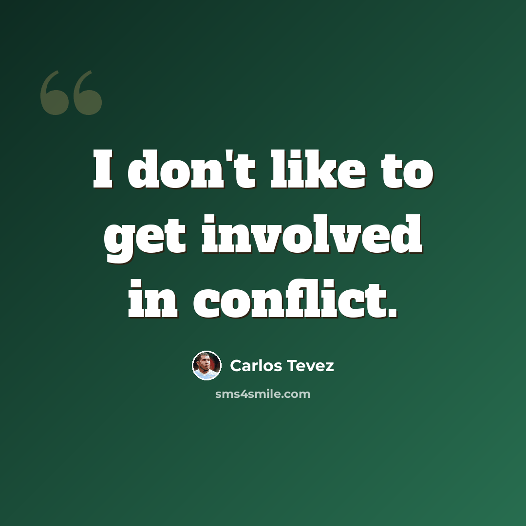 “I don't like to get involved in conflict.” quote by Carlos Tevez