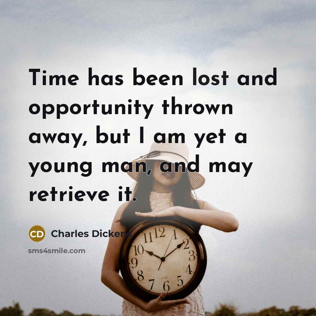 “Time has been lost and opportunity thrown away, but I am yet a young man, and may retrieve it.” quote by Charles Dickens
