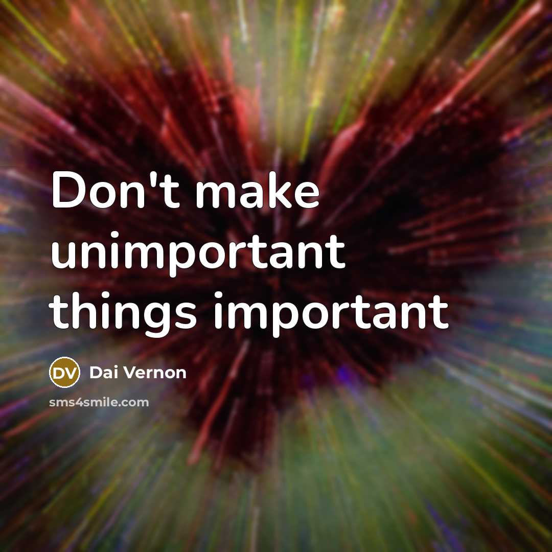 “Don't make unimportant things important” quote by Dai Vernon