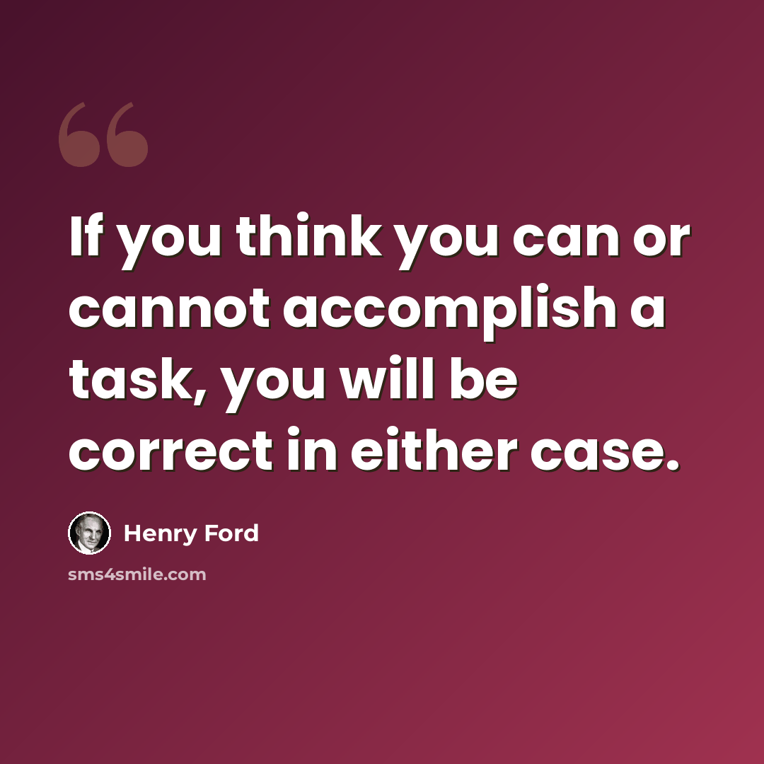 “If you think you can or cannot accomplish a task, you will be correct in either case.” quote by Henry Ford