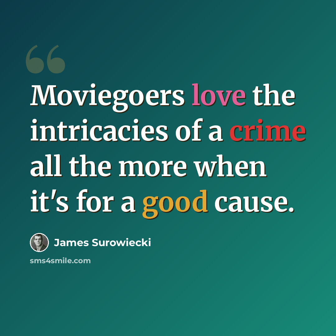 “Moviegoers love the intricacies of a crime all the more when it's for a good cause.” quote by James Surowiecki