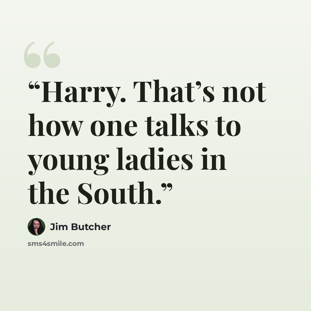 “Harry. That’s not how one talks to young ladies in the South.” quote by Jim Butcher