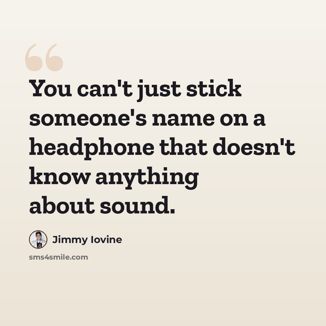 “You can't just stick someone's name on a headphone that doesn't know anything about sound.” quote by Jimmy Iovine