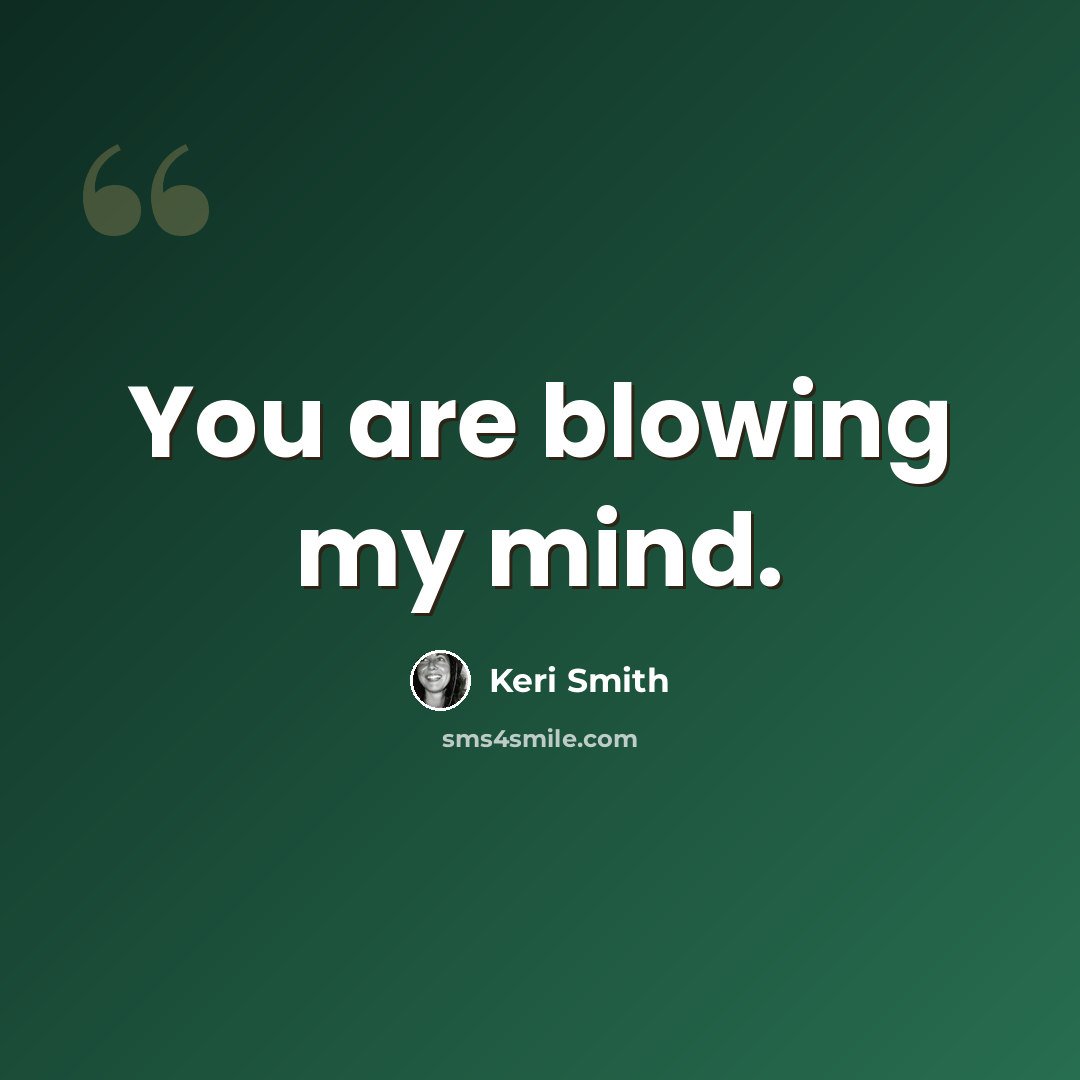 “You are blowing my mind.” quote by Keri Smith