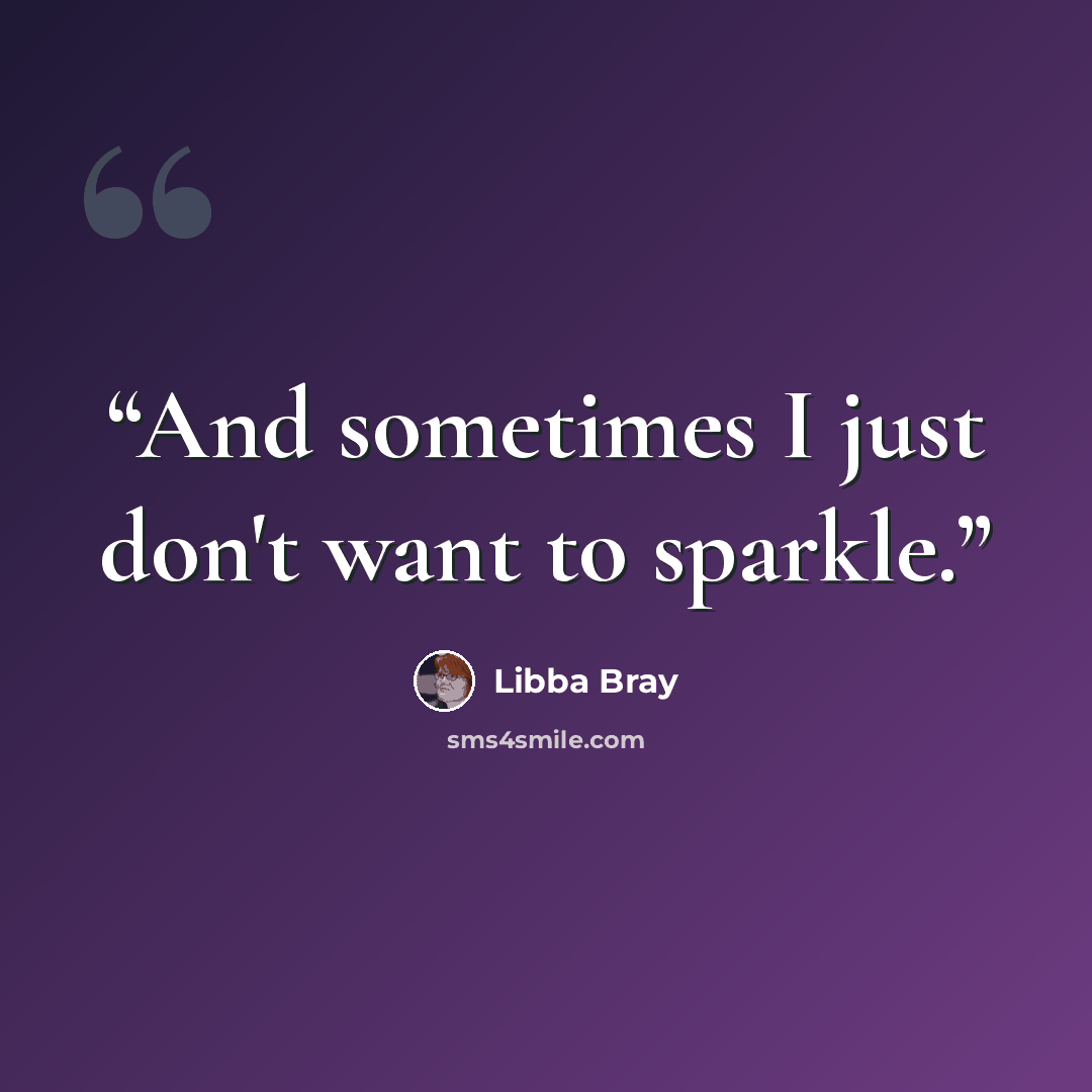 “And sometimes I just don't want to sparkle.” quote by Libba Bray