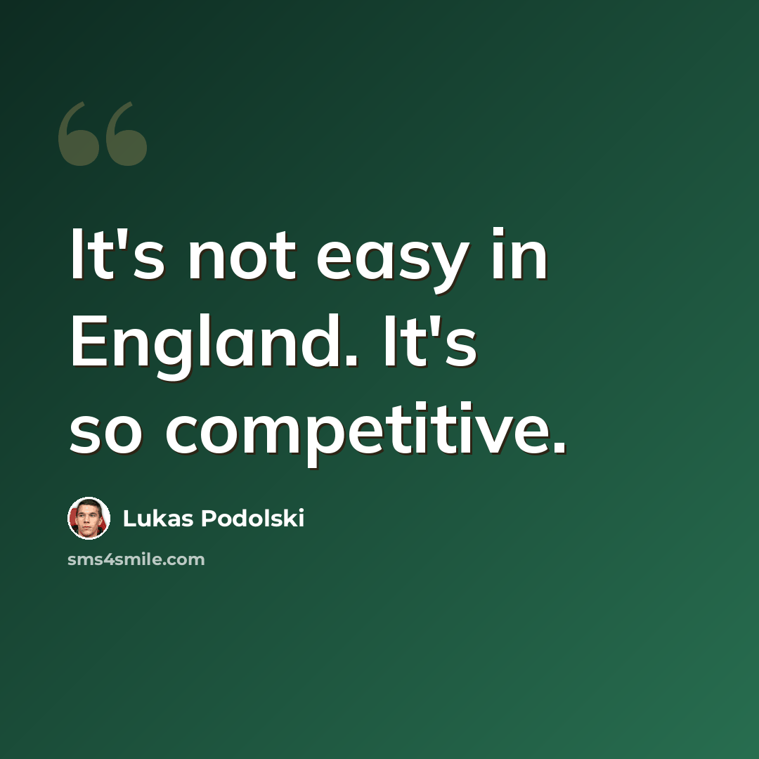 “It's not easy in England. It's so competitive.” quote by Lukas Podolski