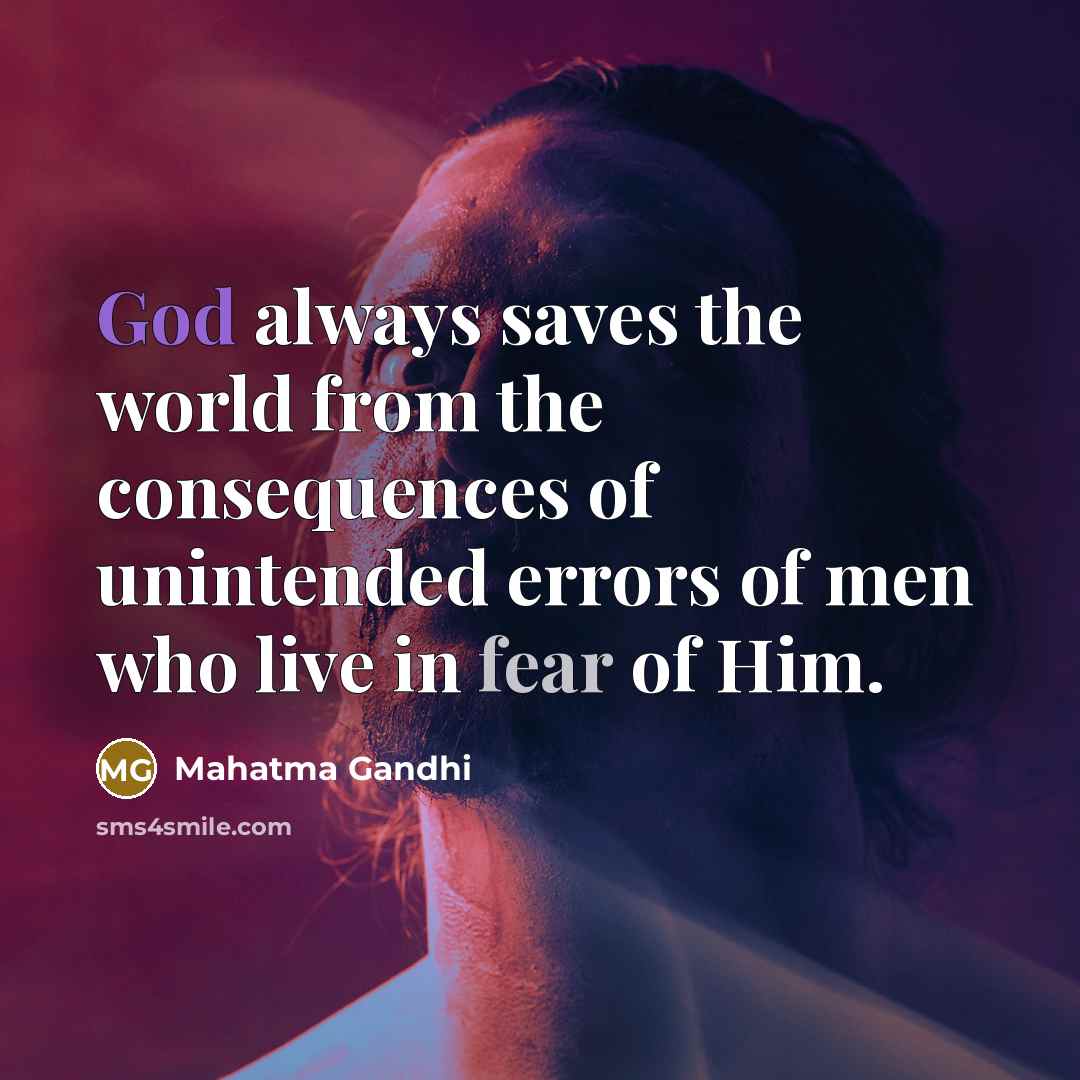 “God always saves the world from the consequences of unintended errors of men who live in fear of Him.” quote by Mahatma Gandhi
