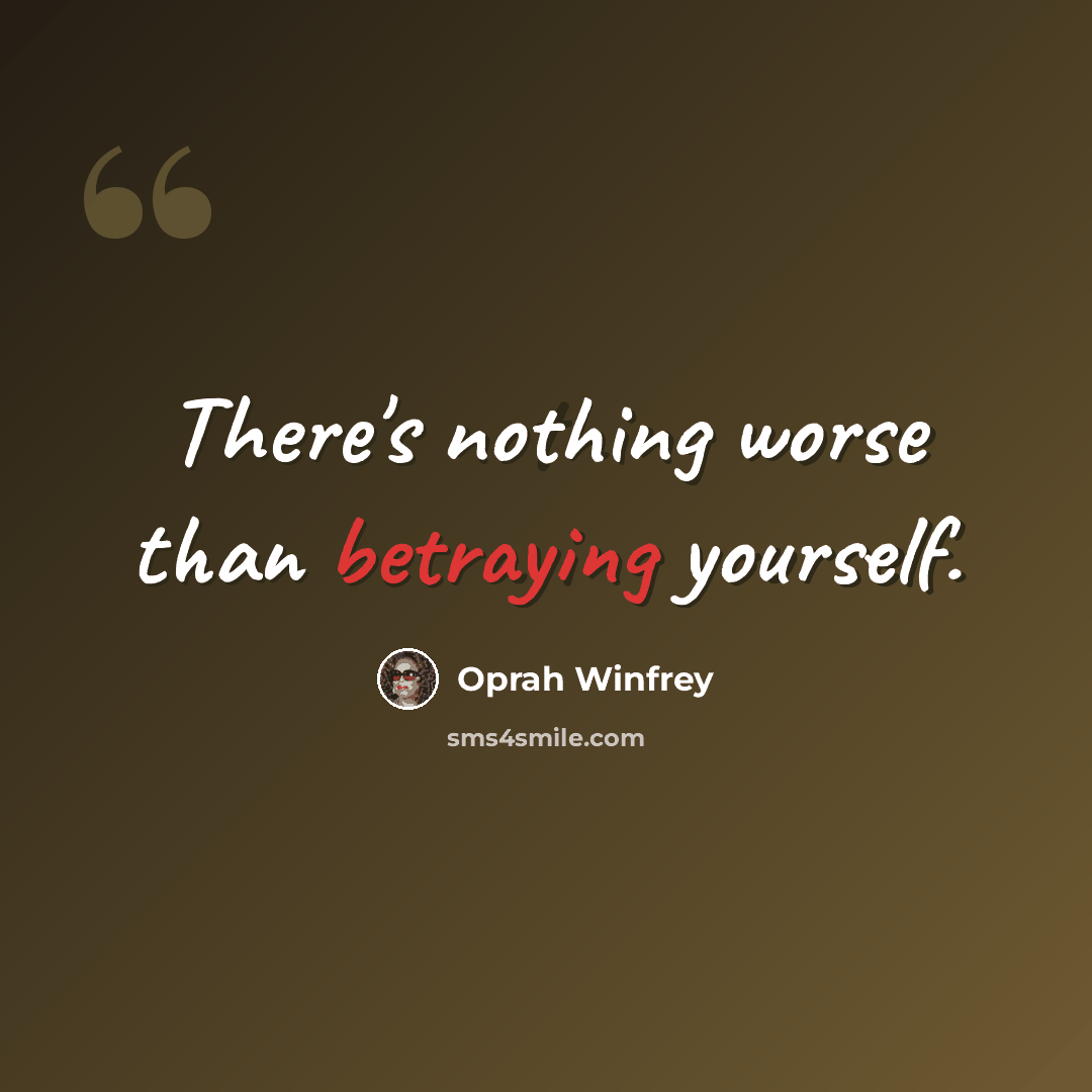 “There's nothing worse than betraying yourself.” quote by Oprah Winfrey