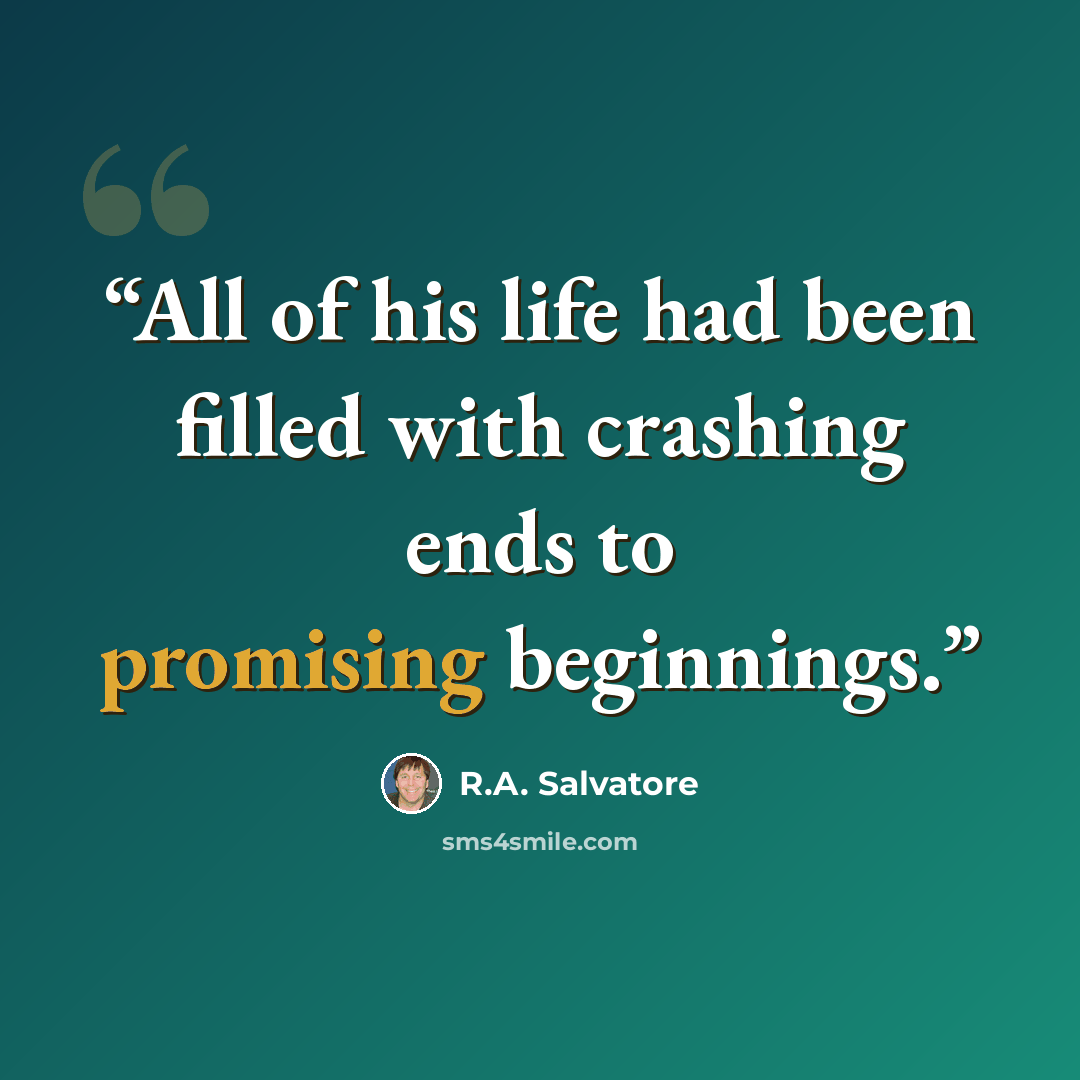 “All of his life had been filled with crashing ends to promising beginnings.” quote by R.A. Salvatore
