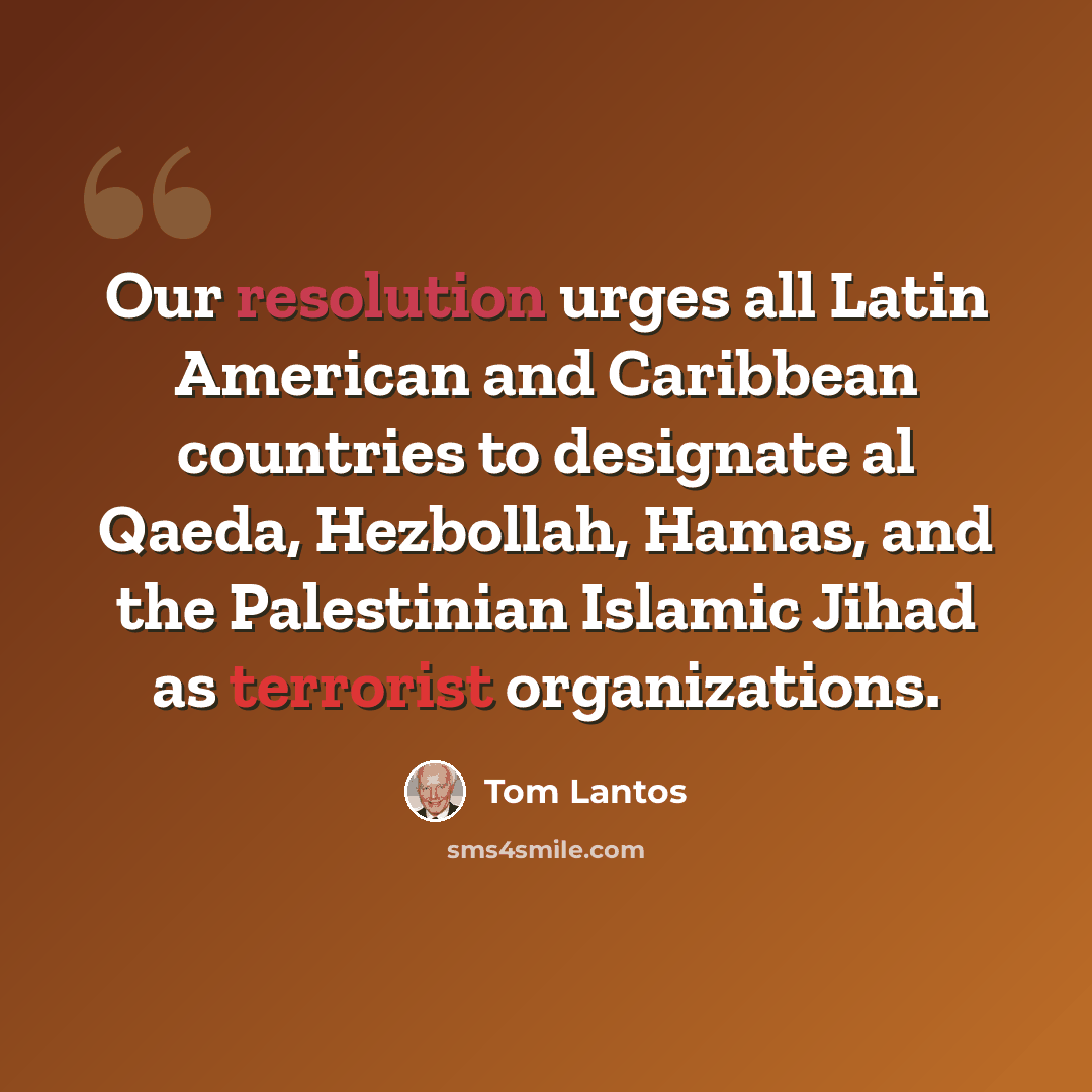 “Our resolution urges all Latin American and Caribbean countries to designate al Qaeda, Hezbollah, Hamas, and the Palestinian Islamic Jihad as terrorist organizations.” quote by Tom Lantos