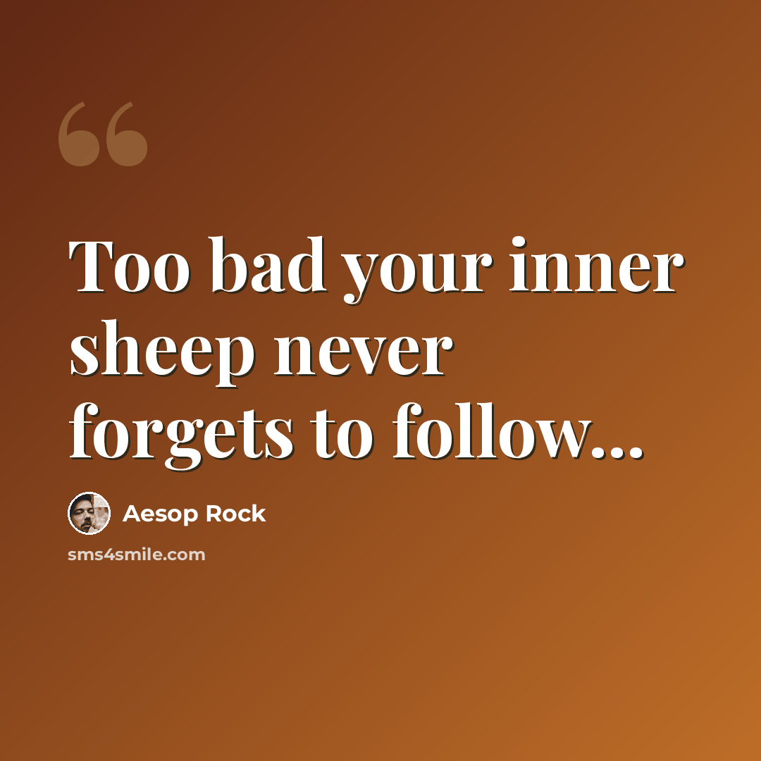 “Too bad your inner sheep never forgets to follow...” quote by Aesop Rock
