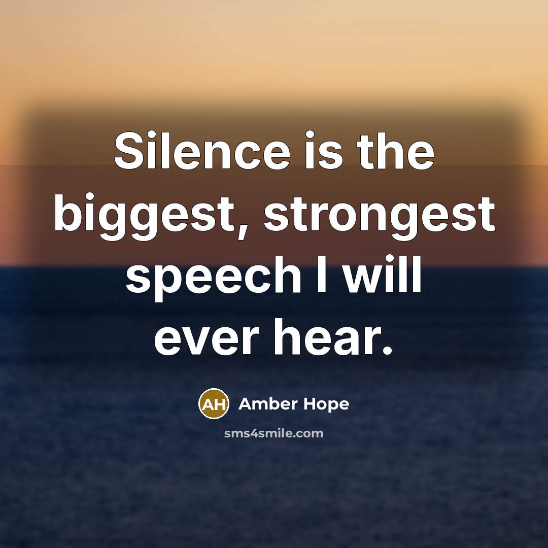 “Silence is the biggest, strongest speech I will ever hear.” quote by Amber Hope