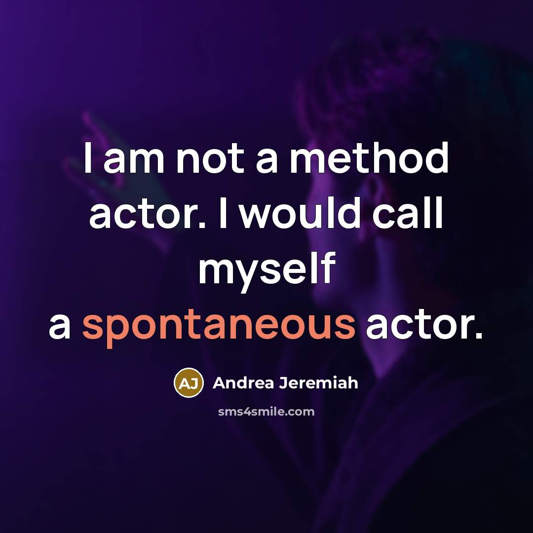 “I am not a method actor. I would call myself a spontaneous actor.” quote by Andrea Jeremiah