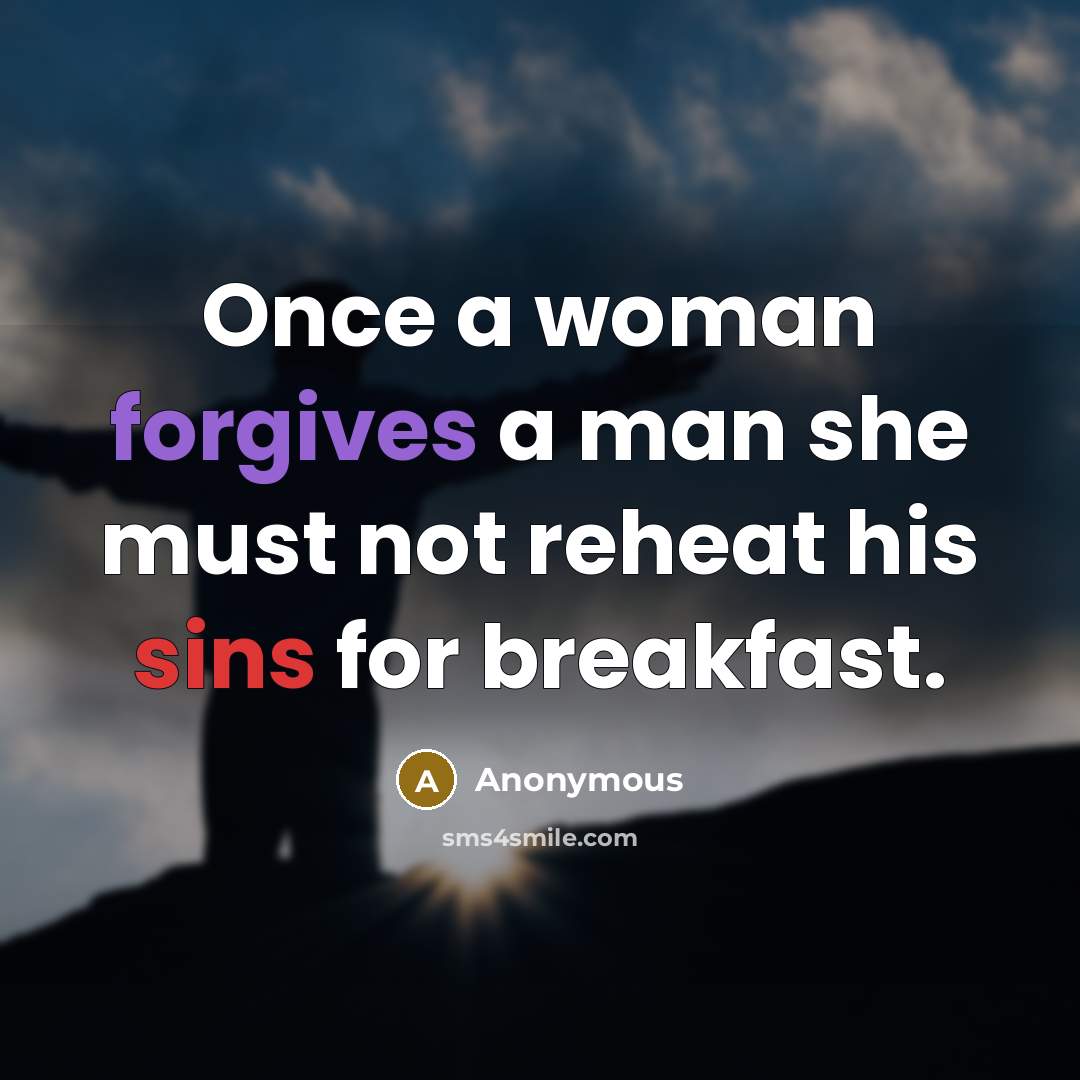“Once a woman forgives a man she must not reheat his sins for breakfast.” quote by Anonymous