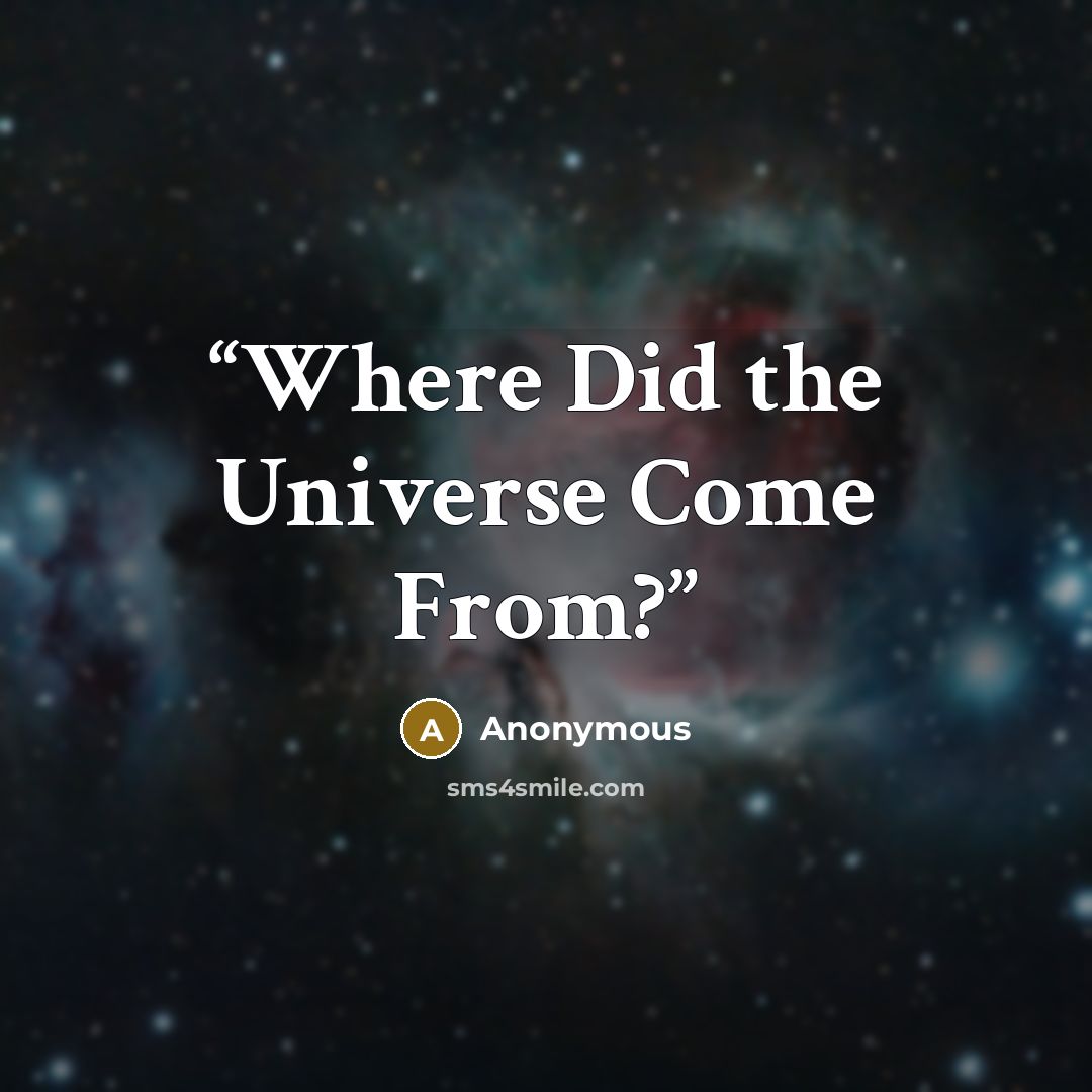 “Where Did the Universe Come From?” quote by Anonymous