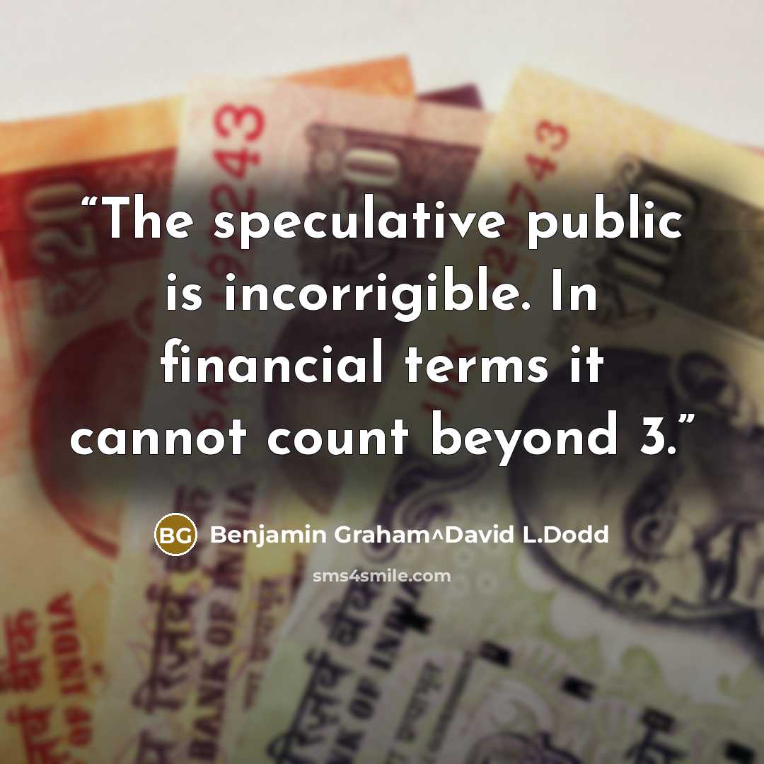 “The speculative public is incorrigible. In financial terms it cannot count beyond 3.” quote by Benjamin Graham^David L.Dodd