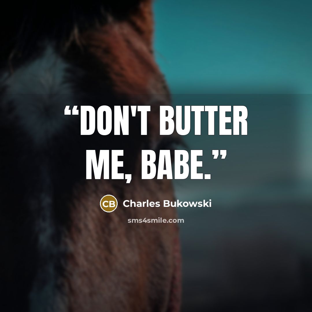“Don't butter me, Babe.” quote by Charles Bukowski