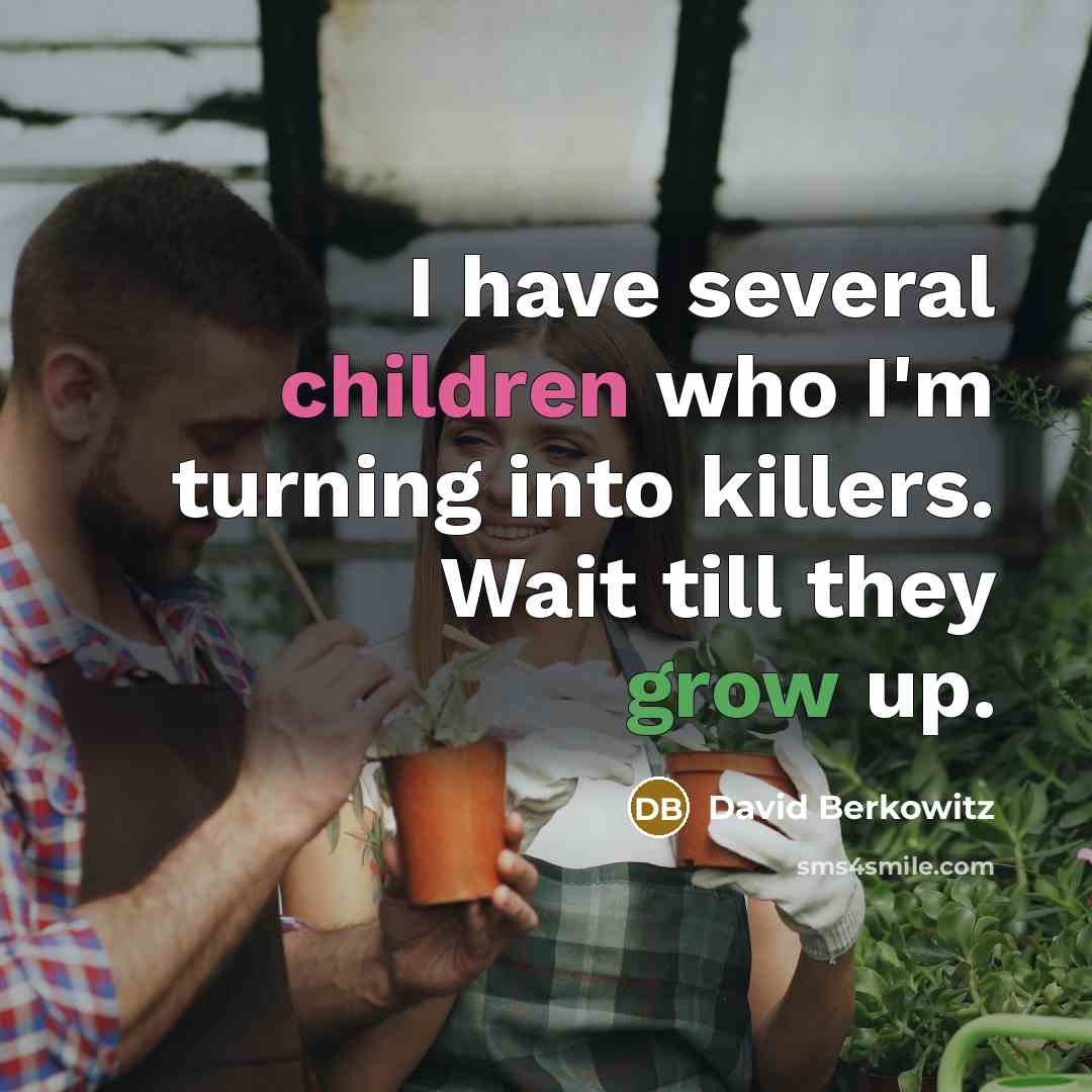 “I have several children who I'm turning into killers. Wait till they grow up.” quote by David Berkowitz