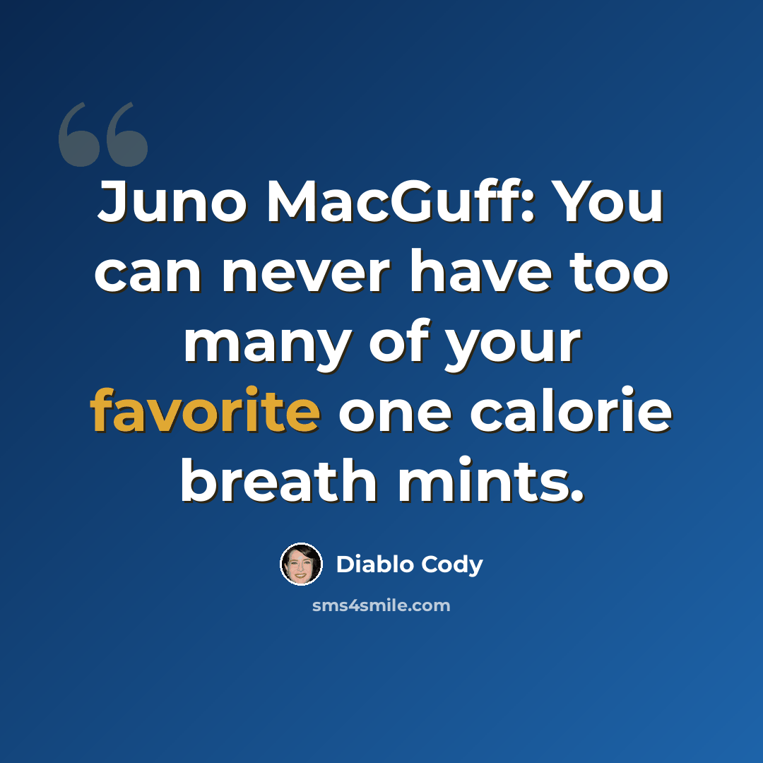 “Juno MacGuff: You can never have too many of your favorite one calorie breath mints.” quote by Diablo Cody