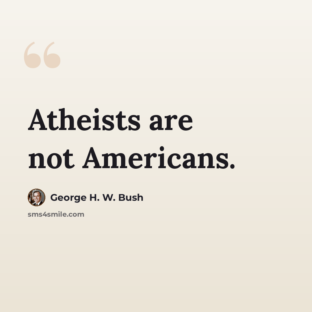 “Atheists are not Americans.” quote by George H. W. Bush