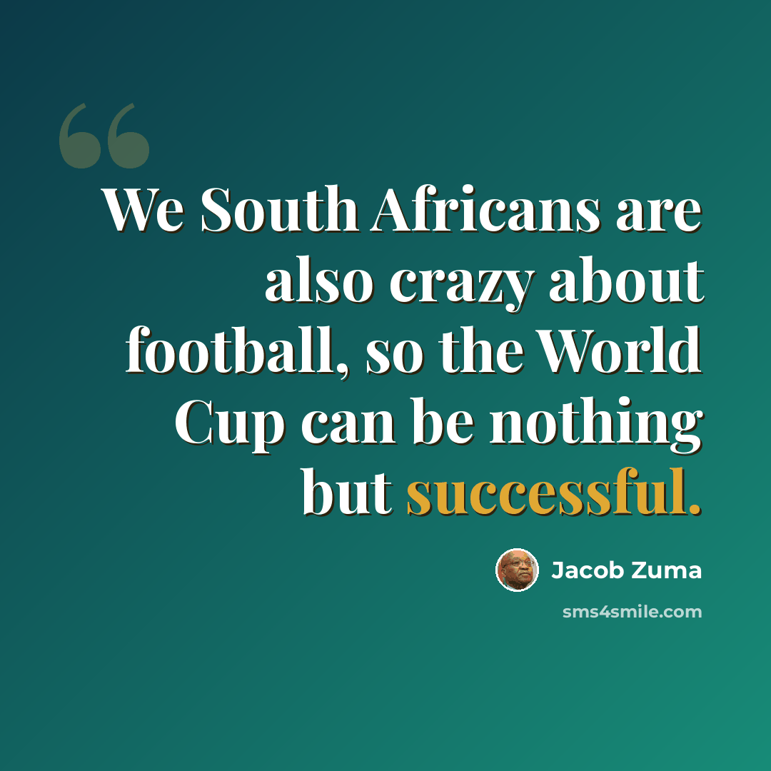“We South Africans are also crazy about football, so the World Cup can be nothing but successful.” quote by Jacob Zuma