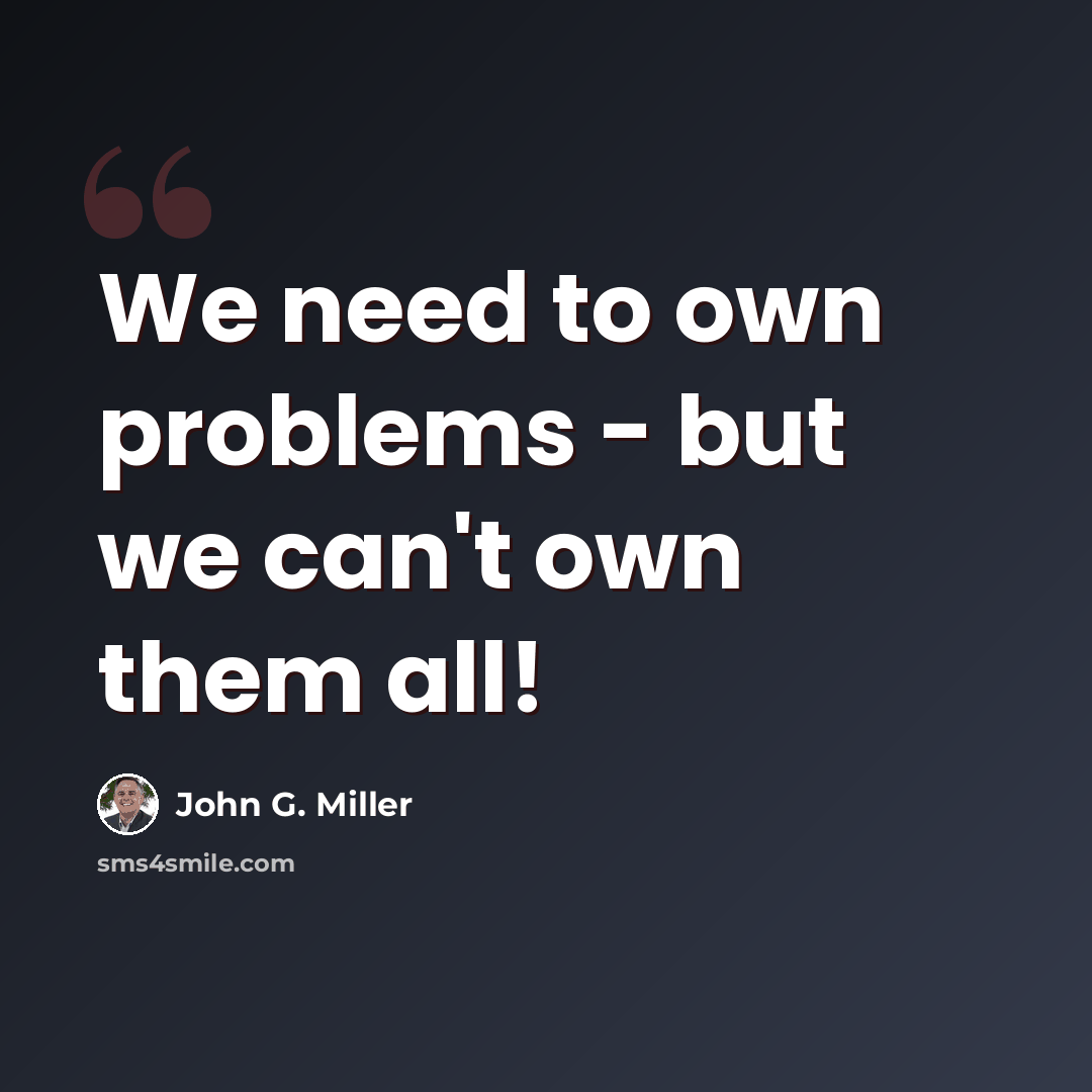 “We need to own problems - but we can't own them all!” quote by John G. Miller