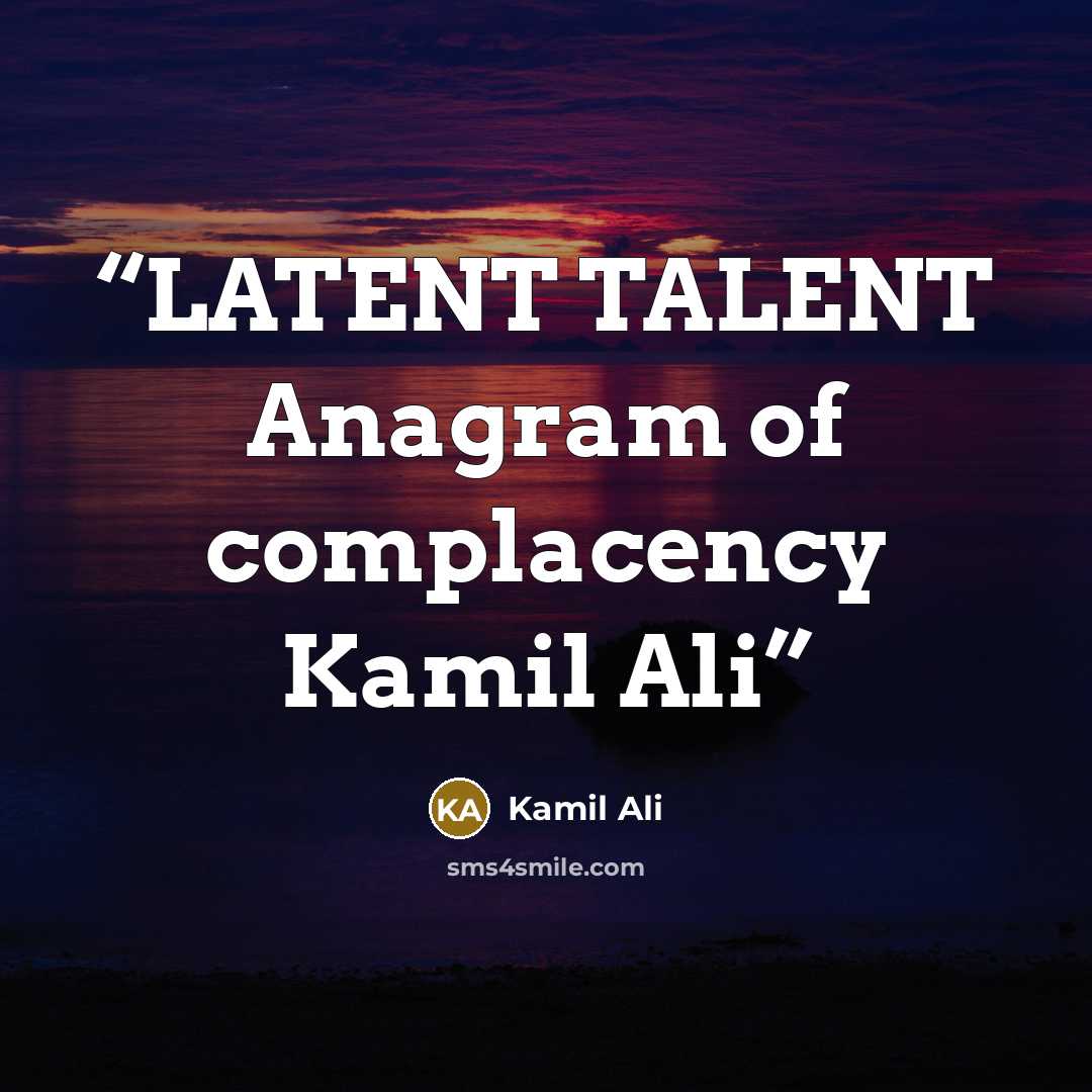 “LATENT TALENT Anagram of complacency Kamil Ali” quote by Kamil Ali