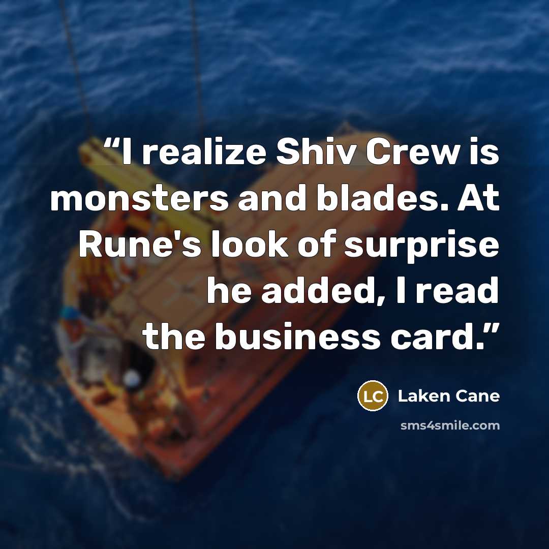“I realize Shiv Crew is monsters and blades. At Rune's look of surprise he added, I read the business card.” quote by Laken Cane