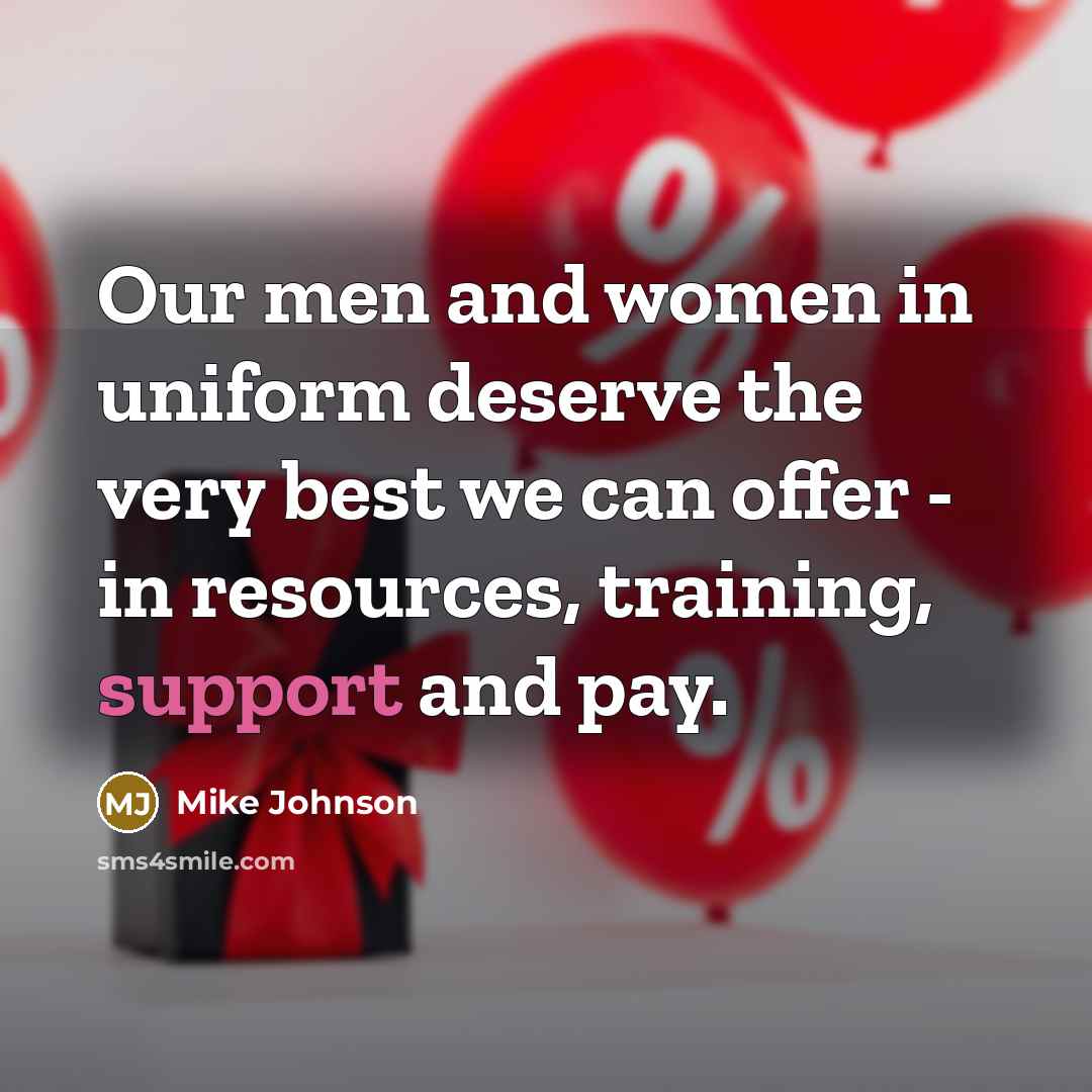 “Our men and women in uniform deserve the very best we can offer - in resources, training, support and pay.” quote by Mike Johnson