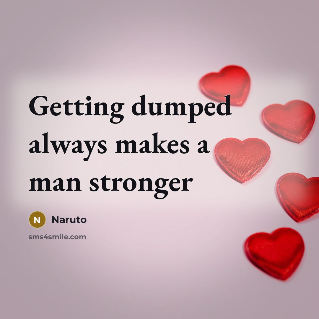 “Getting dumped always makes a man stronger” quote by Anonymous