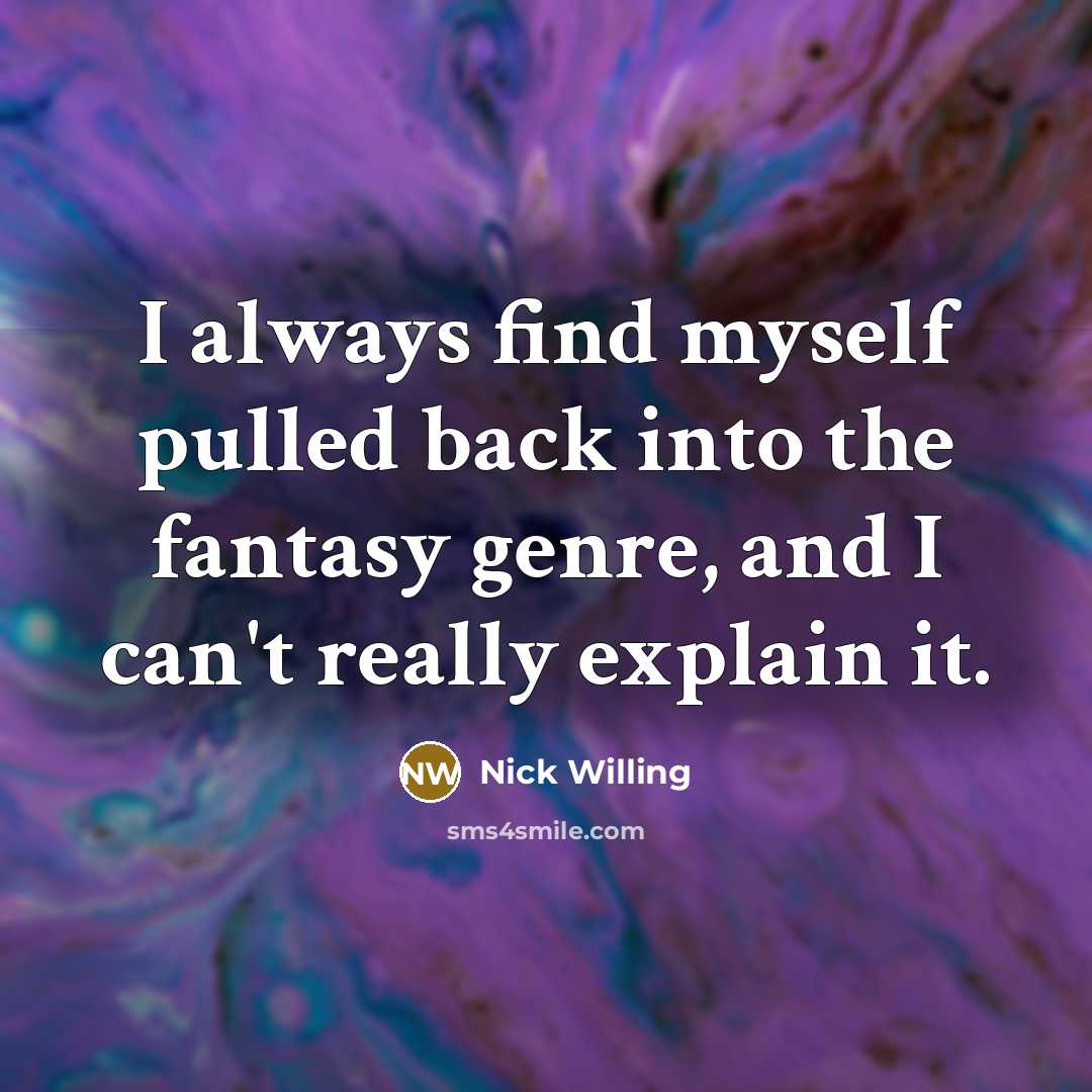 “I always find myself pulled back into the fantasy genre, and I can't really explain it.” quote by Nick Willing